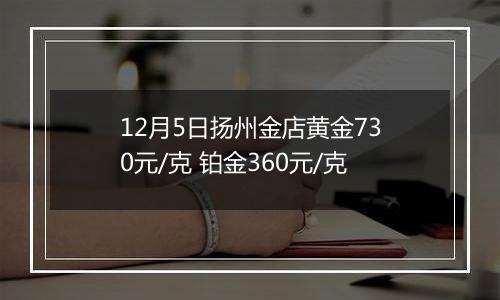 12月5日扬州金店黄金730元/克 铂金360元/克