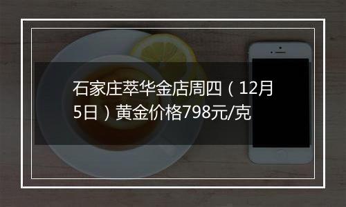 石家庄萃华金店周四（12月5日）黄金价格798元/克