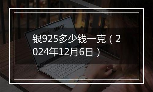 银925多少钱一克（2024年12月6日）