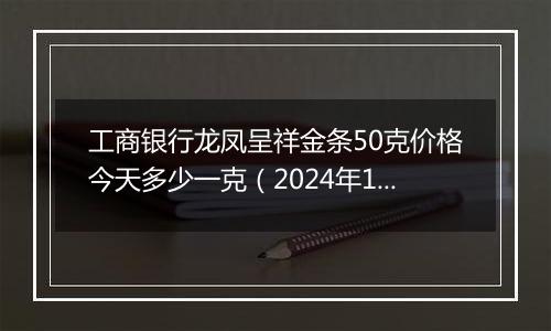 工商银行龙凤呈祥金条50克价格今天多少一克（2024年12月06日）