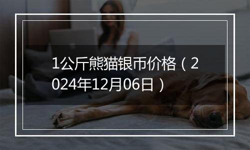 1公斤熊猫银币价格（2024年12月06日）