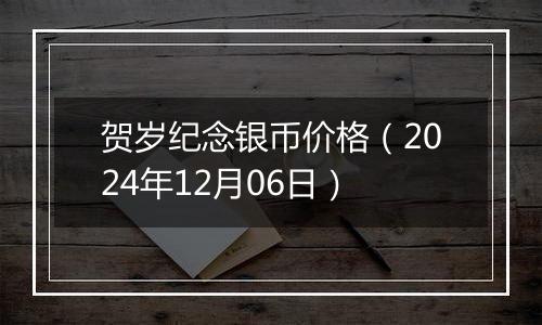 贺岁纪念银币价格（2024年12月06日）