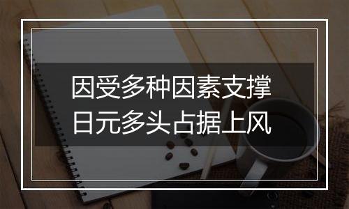 因受多种因素支撑 日元多头占据上风