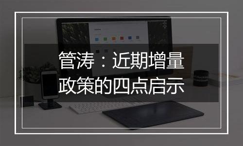 管涛：近期增量政策的四点启示