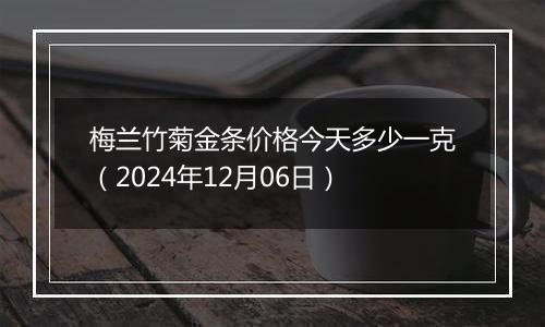 梅兰竹菊金条价格今天多少一克（2024年12月06日）