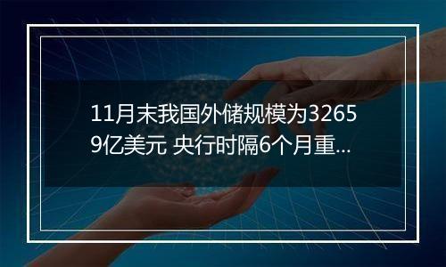 11月末我国外储规模为32659亿美元 央行时隔6个月重启增持黄金储备