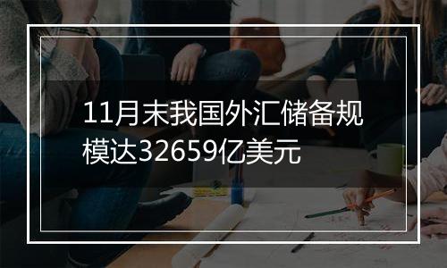 11月末我国外汇储备规模达32659亿美元