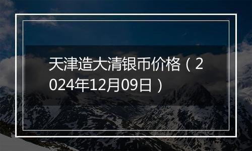 天津造大清银币价格（2024年12月09日）