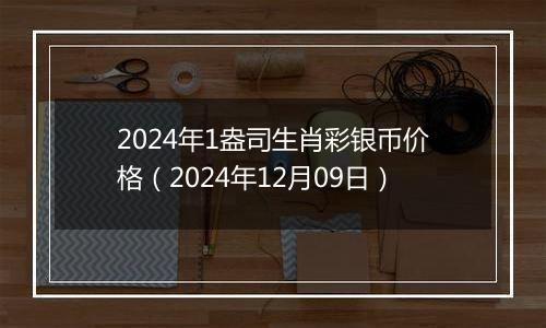 2024年1盎司生肖彩银币价格（2024年12月09日）