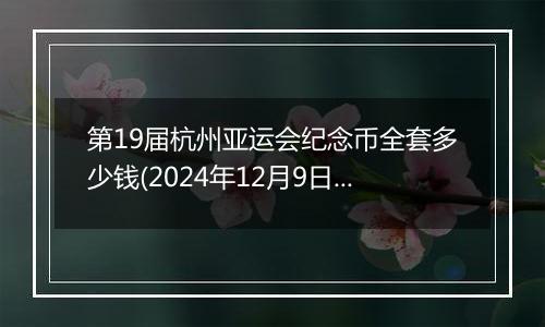 第19届杭州亚运会纪念币全套多少钱(2024年12月9日)