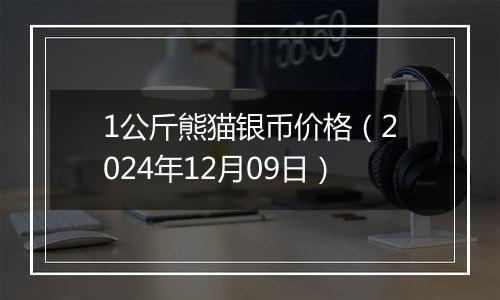 1公斤熊猫银币价格（2024年12月09日）