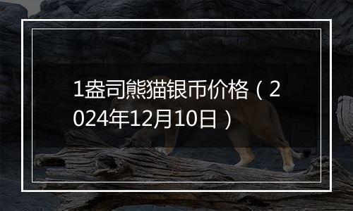 1盎司熊猫银币价格（2024年12月10日）