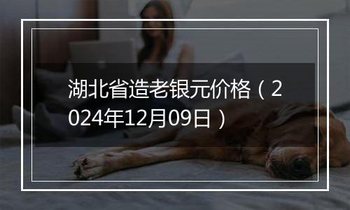 湖北省造老银元价格（2024年12月09日）