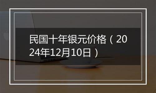 民国十年银元价格（2024年12月10日）