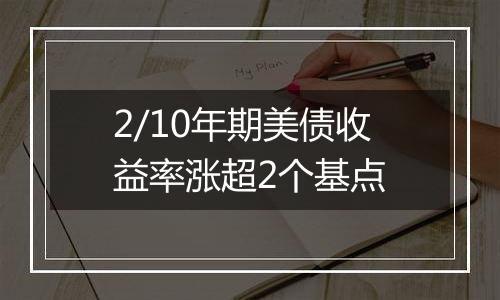 2/10年期美债收益率涨超2个基点