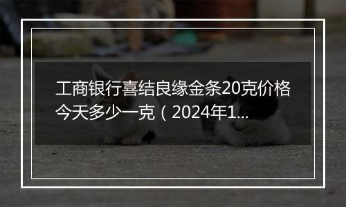 工商银行喜结良缘金条20克价格今天多少一克（2024年12月11日）