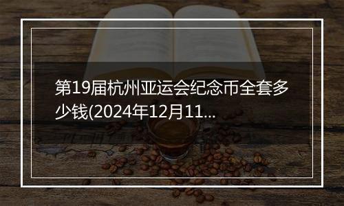 第19届杭州亚运会纪念币全套多少钱(2024年12月11日)