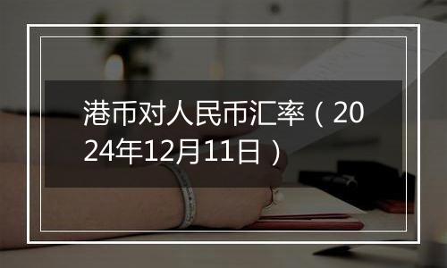 港币对人民币汇率（2024年12月11日）