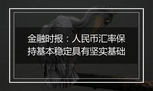 金融时报：人民币汇率保持基本稳定具有坚实基础