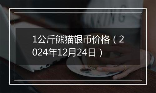 1公斤熊猫银币价格（2024年12月24日）