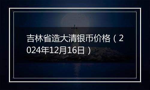 吉林省造大清银币价格（2024年12月16日）