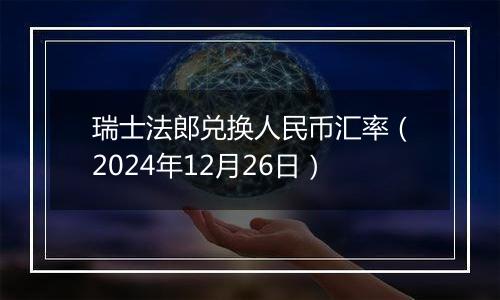 瑞士法郎兑换人民币汇率（2024年12月26日）