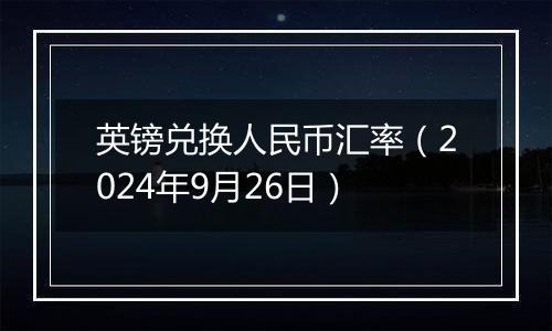 英镑兑换人民币汇率（2024年9月26日）