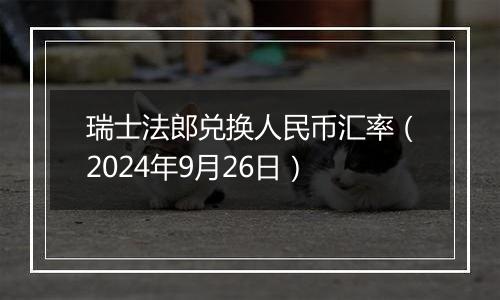 瑞士法郎兑换人民币汇率（2024年9月26日）