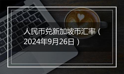 人民币兑新加坡币汇率（2024年9月26日）