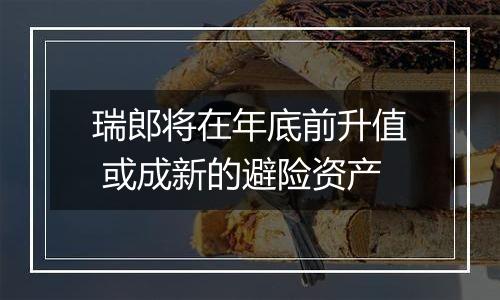 瑞郎将在年底前升值 或成新的避险资产