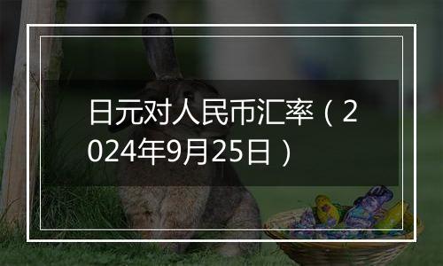 日元对人民币汇率（2024年9月25日）