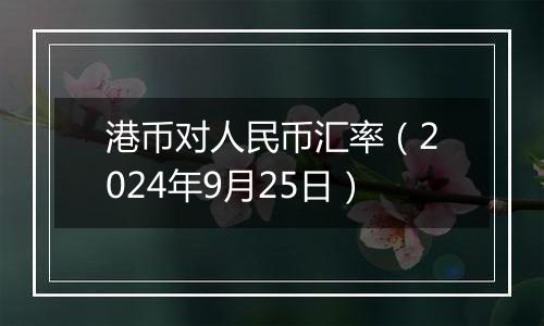 港币对人民币汇率（2024年9月25日）